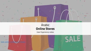 Online Stores
User Experience notes
Arabic
Sale vector created by Freepik
 