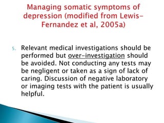 5. Relevant medical investigations should be
performed but over-investigation should
be avoided. Not conducting any tests may
be negligent or taken as a sign of lack of
caring. Discussion of negative laboratory
or imaging tests with the patient is usually
helpful.
 