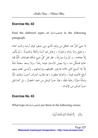 Arabic Tutor – Volume Three


Exercise No. 62

Find the different types of (             ) in the following
paragraph.




                                         .

Exercise No. 63

What type of (        ) are there in the following verses.


                                .                        (1)


                                                      Page 327
    Madrassah Inaamiyyah Camperdown - http://www.al-inaam.com/
 
