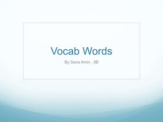 Vocab Words By Sana Amin , 8B 