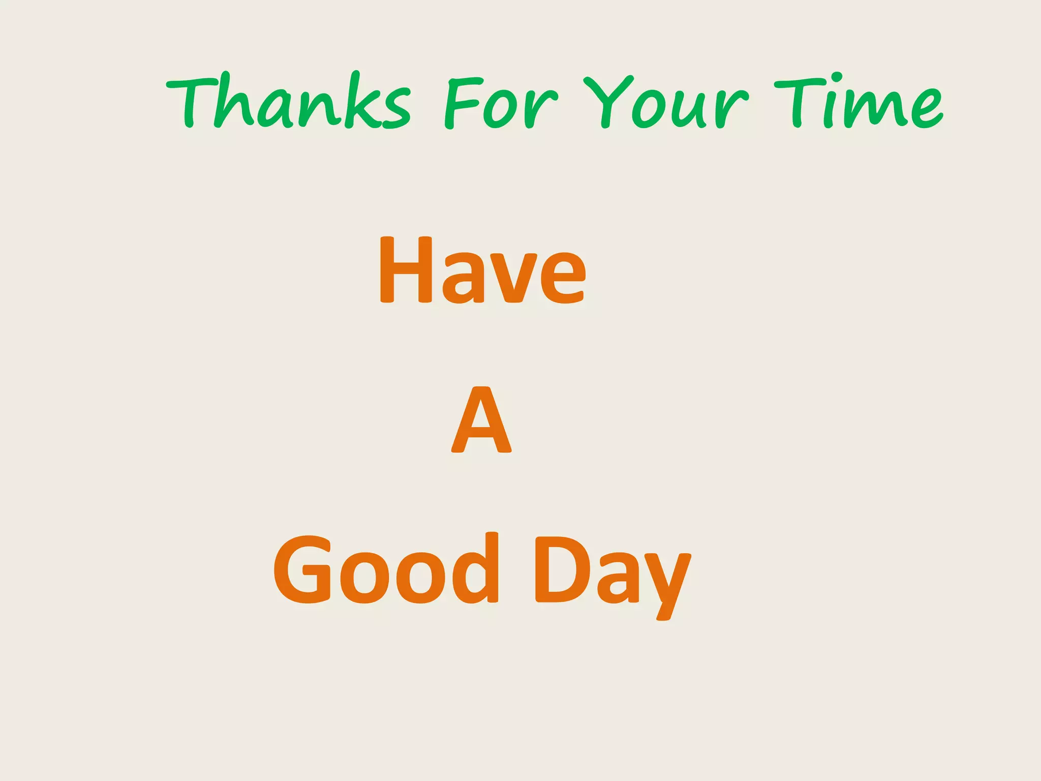 Thanks For Your Time
Have
A
Good Day
 