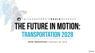 TRANSPORTATION 2028
COPYRIGHT © 2018
A R A B I N N O VAT I O N | F e b r u a r y 2 6 , 2 0 1 8
© 2018
The future in Motion:
 