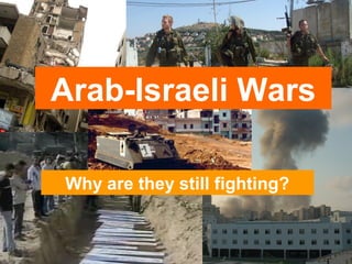 Arab-Israeli Wars
Why are they still fighting?
 