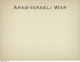 Arab-Israeli War




Monday, April 8, 13
 