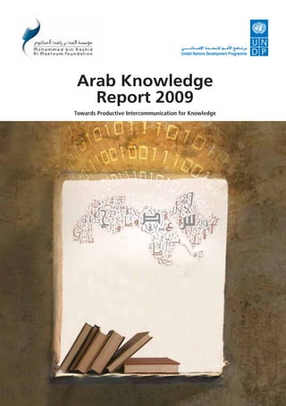 United Nations Development Programme




Arab Knowledge
  Report 2009
Towards Productive Intercommunication for Knowledge
 