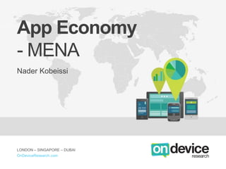 App Economy - MENA LONDON - SINGAPORE – DUBAI
OnDeviceResearch.com
LONDON – SINGAPORE – DUBAI
OnDeviceResearch.com
App Eco...