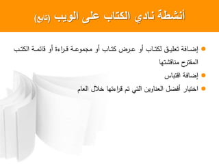 ‫الوٌب‬ ‫على‬ ‫الكتاب‬ ‫نادي‬ ‫أنشطة‬(‫تابع‬)
‫وب‬‫و‬‫و‬‫و‬ ‫وة‬‫و‬‫و‬‫م‬‫ص‬ ‫ق‬ ‫أ‬ ‫ءة‬ ‫و‬‫و‬‫و‬‫ق‬ ‫وة‬‫و‬‫و‬ ‫م‬ ‫م‬ ‫أ‬ ‫ب‬ ‫و‬‫و‬‫و‬‫و‬ ‫ض‬ ‫و‬‫و‬‫و‬ ‫أ‬ ‫ب‬ ‫و‬‫و‬‫و‬‫و‬ ‫وق‬‫و‬‫و‬‫ي‬‫ل‬ ‫و‬ ‫فة‬ ‫و‬‫و‬‫و‬‫ض‬‫إ‬
‫قشوه‬ ‫من‬ ‫ح‬ ‫مقو‬
‫ا‬ ‫قو‬ ‫فة‬ ‫إض‬
‫م‬ ‫نالل‬ ‫ءوه‬ ‫ق‬ ‫وم‬ ‫و‬ ‫ين‬ ‫ن‬ ‫أفضل‬ ‫نوي‬
 