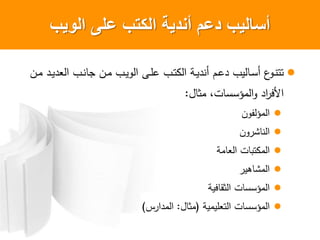 ‫الوٌب‬ ‫على‬ ‫الكتب‬ ‫أندٌةĬ ‫دعم‬ ‫أسالٌب‬
‫ون‬‫و‬‫م‬ ‫و‬‫و‬‫ي‬ ‫وب‬‫و‬‫ن‬ ‫ون‬‫و‬‫م‬ ‫وب‬‫و‬‫ي‬ ‫وى‬‫و‬‫ل‬ ‫وب‬‫و‬‫و‬ ‫وة‬‫و‬‫ي‬ ‫أن‬ ‫وم‬‫و‬ ‫يب‬ ‫و‬‫و‬‫ل‬‫أ‬ ‫ع‬ ‫و‬‫و‬‫ن‬‫وو‬
‫ل‬ ‫مث‬ ‫ت‬ ‫لل‬ ‫م‬ ‫ألف‬:
‫ن‬ ‫ا‬ ‫م‬
‫ن‬ ‫ش‬ ‫ن‬
‫مة‬ ‫ت‬ ‫و‬ ‫م‬
‫ي‬ ‫مش‬
‫فية‬ ‫ثق‬ ‫ت‬ ‫لل‬ ‫م‬
‫ليمية‬ ‫و‬ ‫ت‬ ‫لل‬ ‫م‬(‫ل‬ ‫مث‬:‫ا‬ ‫م‬)
 