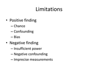 Limitations
• Positive finding
  – Chance
  – Confounding
  – Bias
• Negative finding
  – Insufficient power
  – Negative confounding
  – Imprecise measurements
 