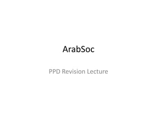 ArabSoc

PPD Revision Lecture
 