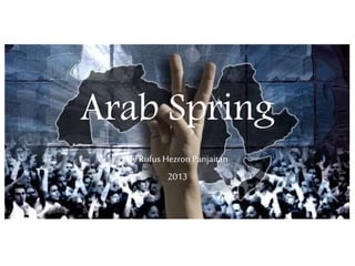Arab Spring
By Rufus HezronPanjaitan
2013
 