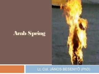 Arab Spring
Lt. Col. JÁNOS BESENYŐ (PhD)
 