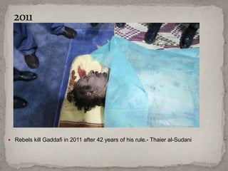  Rebels kill Gaddafi in 2011 after 42 years of his rule.- Thaier al-Sudani
 