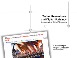 Twitter Revolutions and Digital Uprisings Mapping the #feb17 hashtag Simon Lindgren Ragnar Lundström Umeå University 