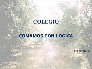 17/02/16 Agrocolor, S.L.
COLEGIO
COMAMOS CON LÓGICA
FEBRERO 2016
 