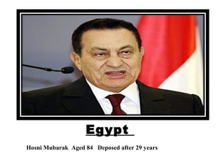 Egypt
Hosni Mubarak Aged 84 Deposed after 29 years
 