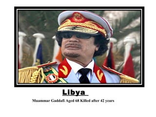 Libya
Muammar Gaddafi Aged 68 Killed after 42 years
 
