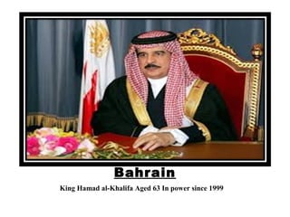 Bahrain
King Hamad al-Khalifa Aged 63 In power since 1999
 