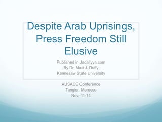 Despite Arab Uprisings,
Press Freedom Still
Elusive
Published in Jadaliyya.com
By Dr. Matt J. Duffy
Kennesaw State University

AUSACE Conference
Tangier, Morocco
Nov. 11-14

 