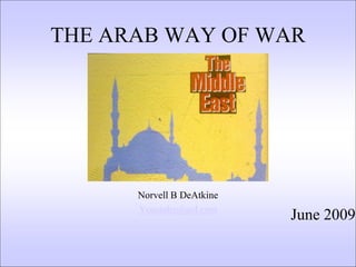 THE ARAB WAY OF WAR
Norvell B DeAtkine
Youstahz@aol.com
June 2009
 