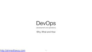 http://ahmedfawzy.com
DevOps
Why, What and How
1
(development and operations)
 