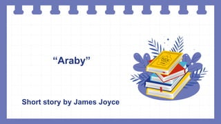 “Araby”
Short story by James Joyce
 