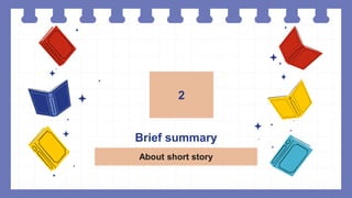 Brief summary
2
About short story
 