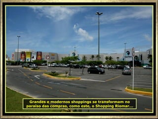 Grandes e modernos shoppings se transformam no paraíso das compras, como este, o Shopping Riomar... 