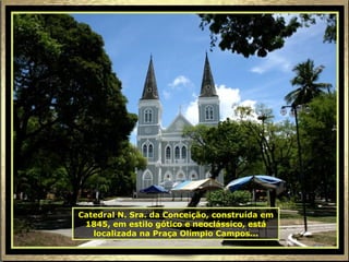Catedral N. Sra. da Conceição, construída em 1845, em estilo gótico e neoclássico, está localizada na Praça Olímpio Campos... 