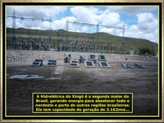 A Hidrelétrica do Xingó é a segunda maior do Brasil, gerando energia para abastecer todo o nordeste e parte de outras regiões brasileiras. Ela tem capacidade de geração de 3.162mw... 