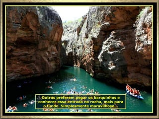 Outros preferem pegar os barquinhos e conhecer essa entrada na rocha, mais para o fundo. Simplesmente maravilhoso... 