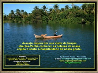 - Músicas -   Lembrança de um Beijo - Erasmo de Lima Quando Bate o Coração - Forró Total - Produção e Imagens -   Edison Piazza Piracicaba - Brasil Aracaju espera por sua visita de braços abertos.Venha conhecer as belezas da nossa região e sentir a hospitalidade da nossa gente. 