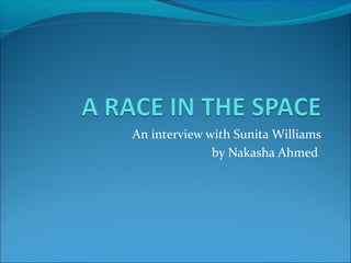 An interview with Sunita Williams
by Nakasha Ahmed
 