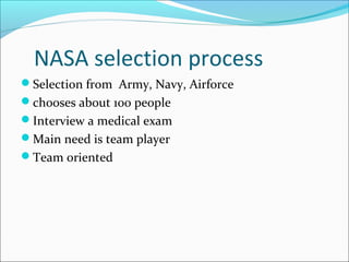 NASA selection process
Selection from Army, Navy, Airforce
chooses about 100 people
Interview a medical exam
Main need...