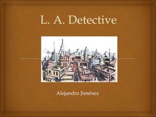 L. A. Detective
Alejandro Jiménez
 
