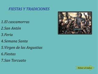 FIESTAS Y TRADICIONES
1.El cascamorras
2.San Antón
3.Feria
4.Semana Santa
5.Virgen de las Angustias
6.Fiestas
7.San Torcuato
Volver al indice
 