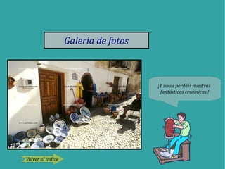 Galeria de fotos
Volver al indice
¡Y no os perdáis nuestras
fantásticas cerámicas !
 