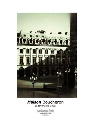 Maison Boucheron
La joyería de la luz.
Araceli Pescador Toledo
2º Historia de la joyería
Joyería Artística
2013/2014

 