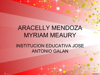 ARACELLY MENDOZAMYRIAM MEAURY INSTITUCION EDUCATIVA JOSE ANTONIO GALAN 
