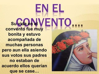 EN EL 
SuC vidOa enN el VENTO…. 
convento fue muy 
bonita y estuvo 
acompañada de 
muchas personas 
pero aun ella asiendo 
sus votos sus padres 
no estaban de 
acuerdo ellos querían 
que se case… 
 