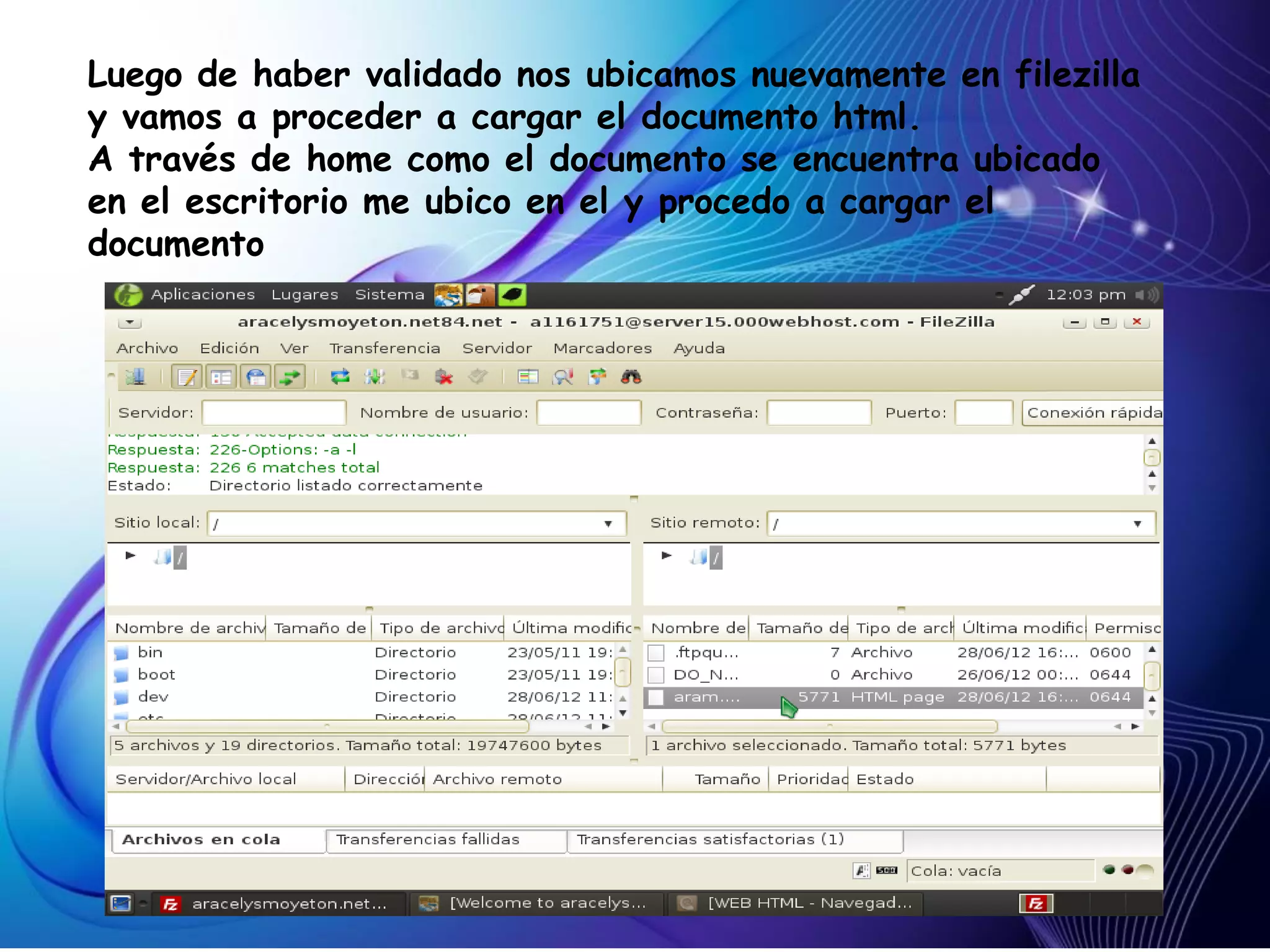 Luego de haber validado nos ubicamos nuevamente en filezilla
y vamos a proceder a cargar el documento html.
A través de home como el documento se encuentra ubicado
en el escritorio me ubico en el y procedo a cargar el
documento
 