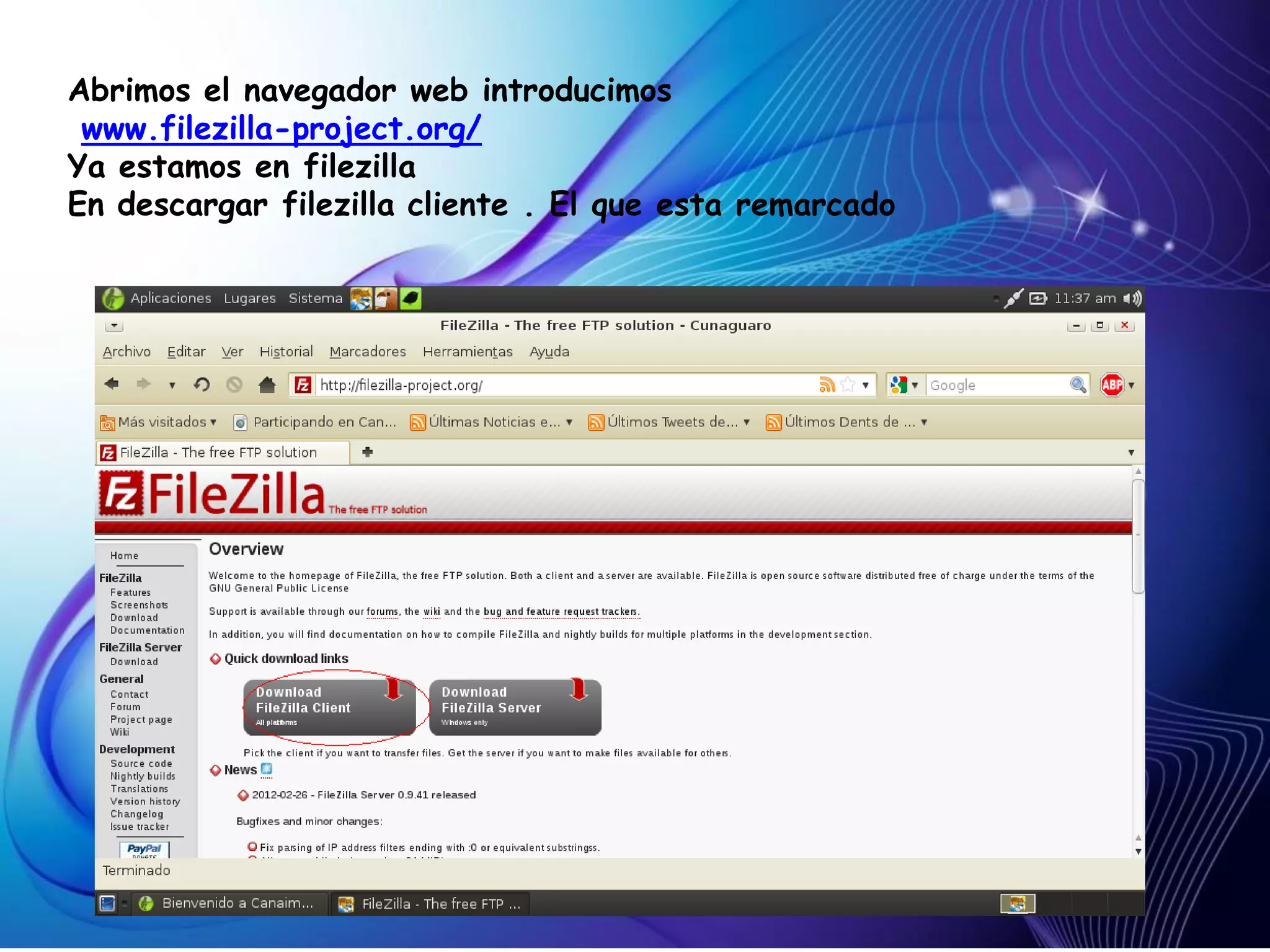 Abrimos el navegador web introducimos
 www.filezilla-project.org/
Ya estamos en filezilla
En descargar filezilla cliente . El que esta remarcado
 