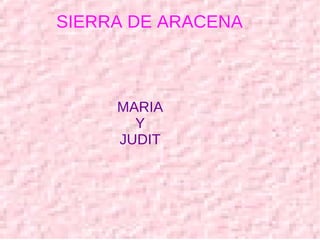 SIERRA DE ARACENA MARIA Y JUDIT SIERRA DE ARACENA MARIA Y JUDIT 
