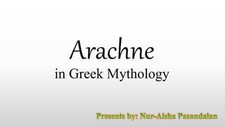 Arachne
in Greek Mythology
 