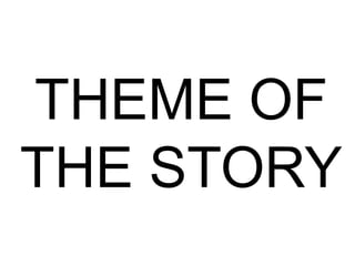 THEME OF
THE STORY
 