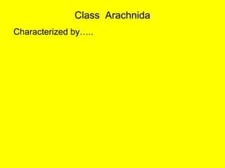 Class Arachnida
Characterized by…..
 