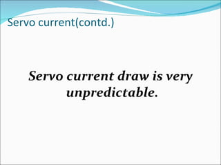 Servo current(contd.) Servo current draw is very unpredictable.  