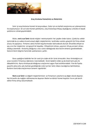 ZGR RENT A CAR
Araç kiralama hizmetimiz ve ilkelerimiz
İzmir içi araç kiralama hizmeti ile karşınızdayız. Sizler için en k...