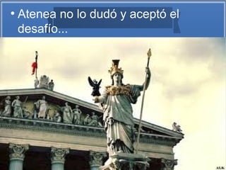 ●
Atenea no lo dudó y aceptó el
desafío...
 