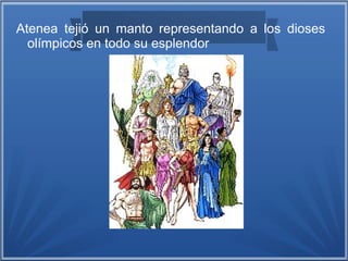Atenea tejió un manto representando a los dioses
olímpicos en todo su esplendor
 